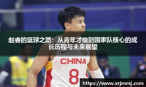 赵睿的篮球之路：从青年才俊到国家队核心的成长历程与未来展望